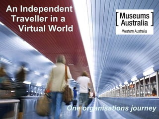 An Independent    Traveller in a   Virtual World One organisations journey 