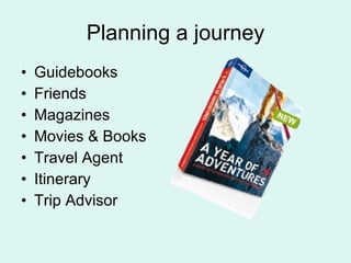 Planning a journey Guidebooks Friends Magazines Movies & Books Travel Agent Itinerary Trip Advisor 
