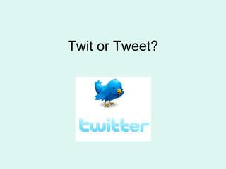 Twit or Tweet? 