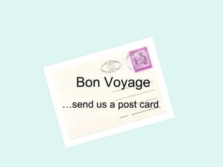 Bon Voyage …send us a post card 