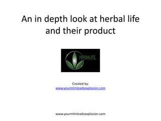 An in depth look at herbal life
      and their product




                 Created by:
        www.yourmlmleadsexplosion.com




        www.yourmlmleadsexplosion.com
 