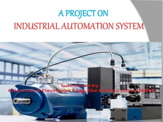 A A PROJECT ON
INDUSTRIAL AUTOMATION SYSTEM
 