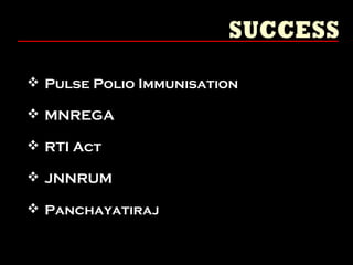  Pulse Polio Immunisation
 MNREGA
 RTI Act
 JNNRUM
 Panchayatiraj
 