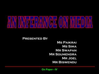 Presented By
Ms Paikrai
Ms Sima
Mr Swapan
Mr Soumendra
Mr Joel
Mr Biswendu
On Paper - IV
 
