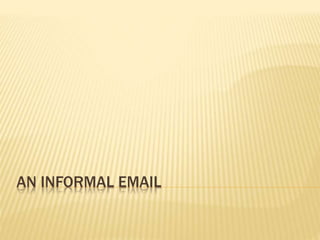 AN INFORMAL EMAIL 
 