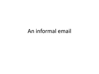 An informal email
 