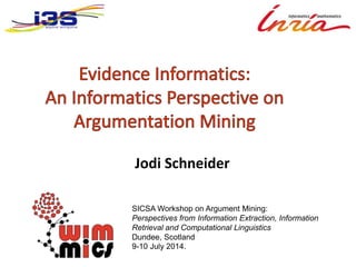 Jodi Schneider
SICSA Workshop on Argument Mining:
Perspectives from Information Extraction, Information
Retrieval and Computational Linguistics
Dundee, Scotland
9-10 July 2014.
 