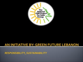 AN INITIATIVE BY: GREEN FUTURE LEBANON

RESPONSIBILITY, SUSTAINABILITY
 