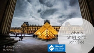 What is
SharePoint?
John Doe
14 octobre 2017
#SPSParis
 
