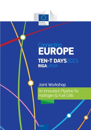 Transport
Connecting
EUROPE
TEN-T DAYS2015
RIGALATVIA
AnInnovationPipelinefor
Hydrogen&FuelCells
Joint Workshop
 