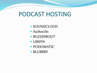 PODCAST HOSTING
 SOUNDCLOUD
 Author.fm
 BUZZSPROUT
 LIBSYN
 PODOMATIC
 BLUBRRY
 