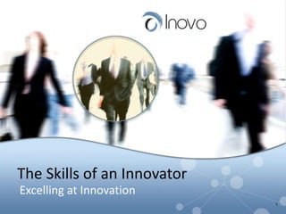 The Skills of an Innovator
Excelling at Innovation
                             1
 