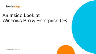 An Inside Look at
Windows Pro & Enterprise OS
Presented: Jan 2023
 