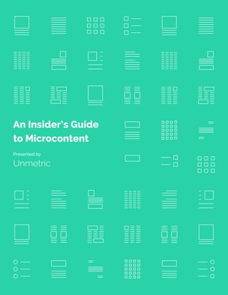 1
An Insider’s Guide to Microcontent
An Insider’s Guide
to Microcontent
Presented by
Unmetric
 