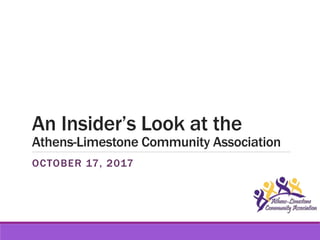 An Insider’s Look at the
Athens-Limestone Community Association
OCTOBER 17, 2017
 