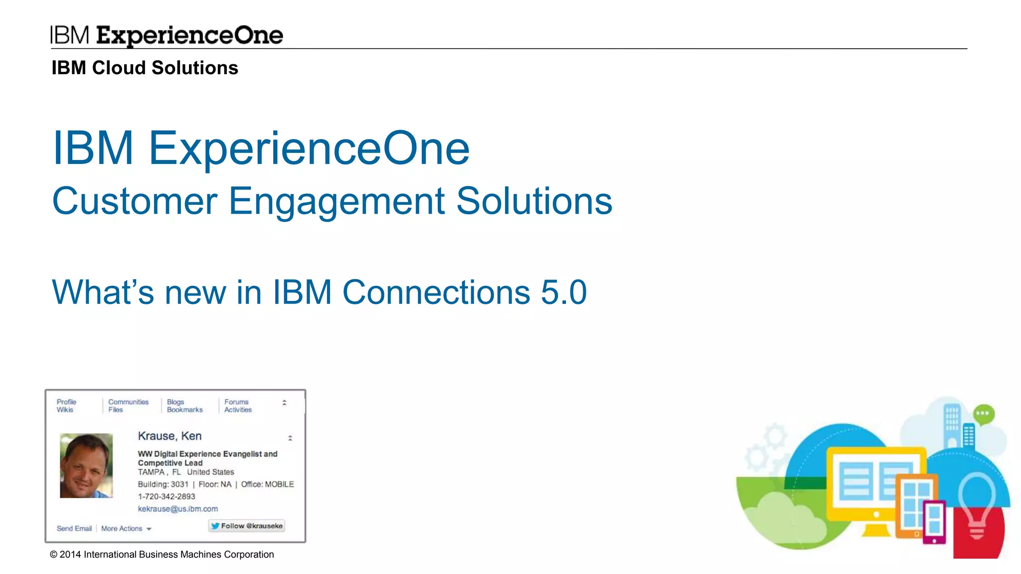 © 2014 International Business Machines Corporation 24
IBM Cloud Solutions
IBM ExperienceOne
Customer Engagement Solutions
What’s new in IBM Connections 5.0
 