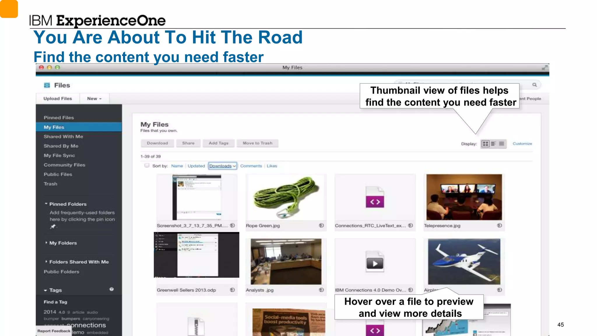 © 2014 International Business Machines Corporation 45
Thumbnail view of files helps
find the content you need faster
Hover over a file to preview
and view more details
You Are About To Hit The Road
Find the content you need faster
 