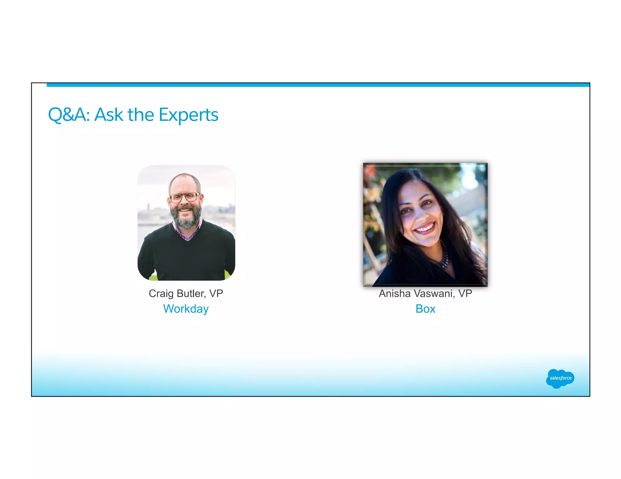Q&A: Ask the Experts
Craig Butler, VP
Workday
Anisha Vaswani, VP
Box
 