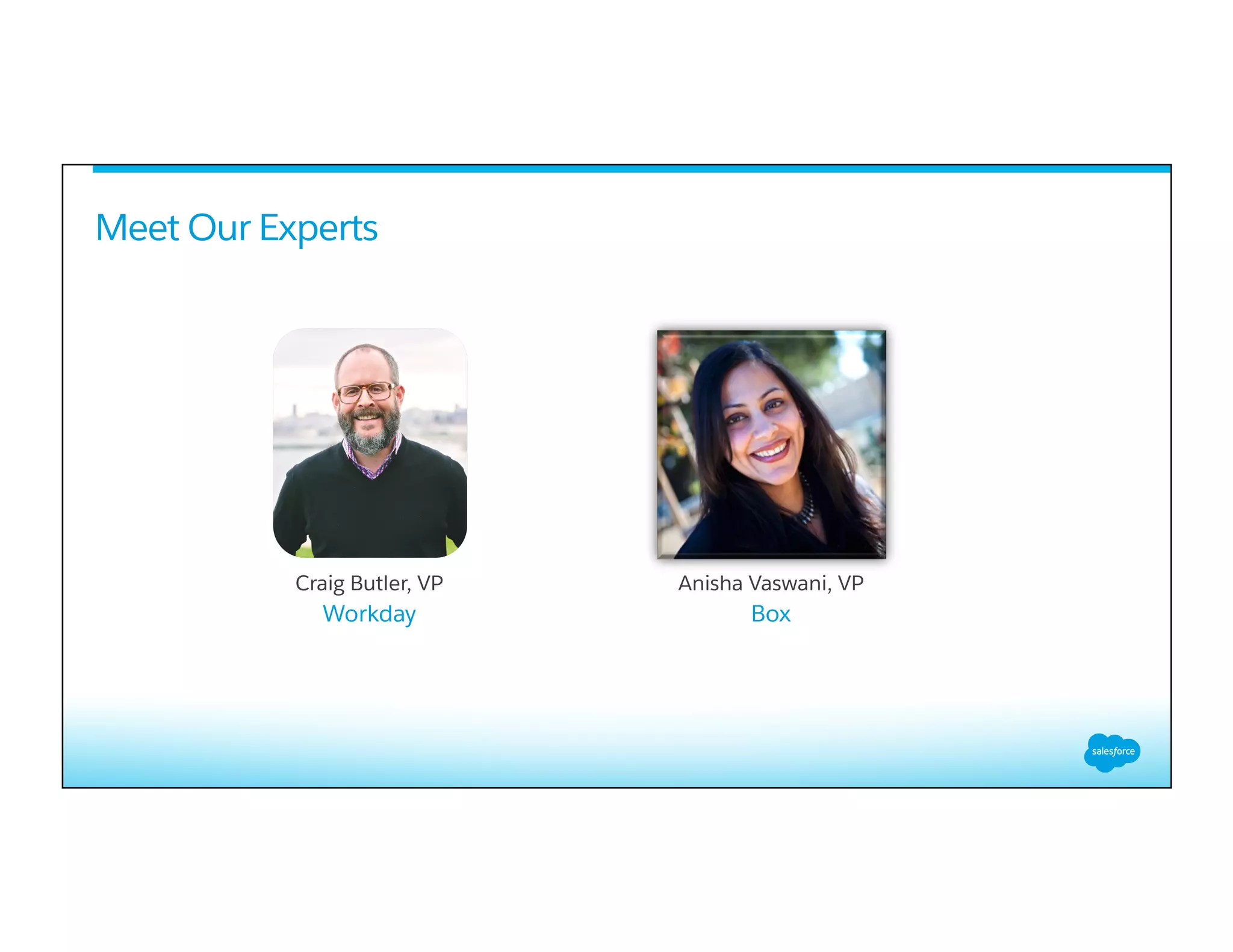 Meet Our Experts
Craig Butler, VP
Workday
Anisha Vaswani, VP
Box
 