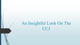 An Insightful Look On The
CCJ
 