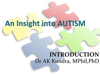 An Insight into AUTISM INTRODUCTION Dr AK Kundra, MPhil,PhD 