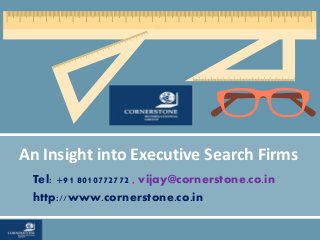 An Insight into Executive Search Firms
Tel: +91 8010772772 , vijay@cornerstone.co.in
http://www.cornerstone.co.in
 