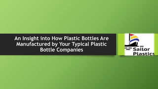 An Insight into How Plastic Bottles Are
Manufactured by Your Typical Plastic
Bottle Companies
 