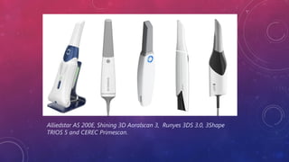 Alliedstar AS 200E, Shining 3D Aoralscan 3, Runyes 3DS 3.0, 3Shape
TRIOS 5 and CEREC Primescan.
 