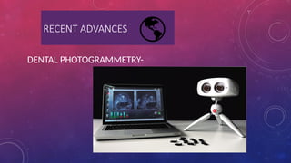 RECENT ADVANCES
DENTAL PHOTOGRAMMETRY-
 