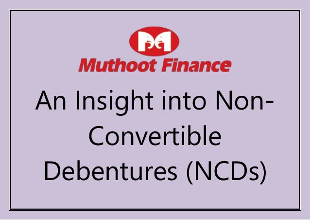 An Insight into Non-
Convertible
Debentures (NCDs)
 