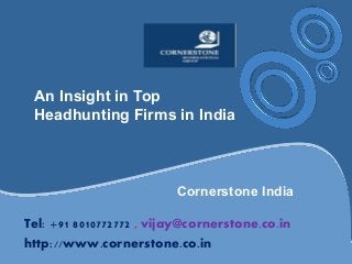 An Insight in Top
Headhunting Firms in India
Cornerstone India
Tel: +91 8010772772 , vijay@cornerstone.co.in
http://www.cornerstone.co.in
 