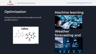 Livares Technologies Pvt LtdLivares Technologies Pvt Ltd| Tech & Socio Cultural Group
Optimization
finding the best solution to the problem out of all
possible solutions
Machine learning
Weather
forecasting and
climate change
 