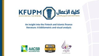 An insight into the Fintech and Islamic finance
literature: A bibliometric and visual analysis
 