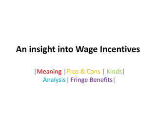 An insight into Wage Incentives 
|Meaning |Pros & Cons | Kinds| 
Analysis| Fringe Benefits| 
 