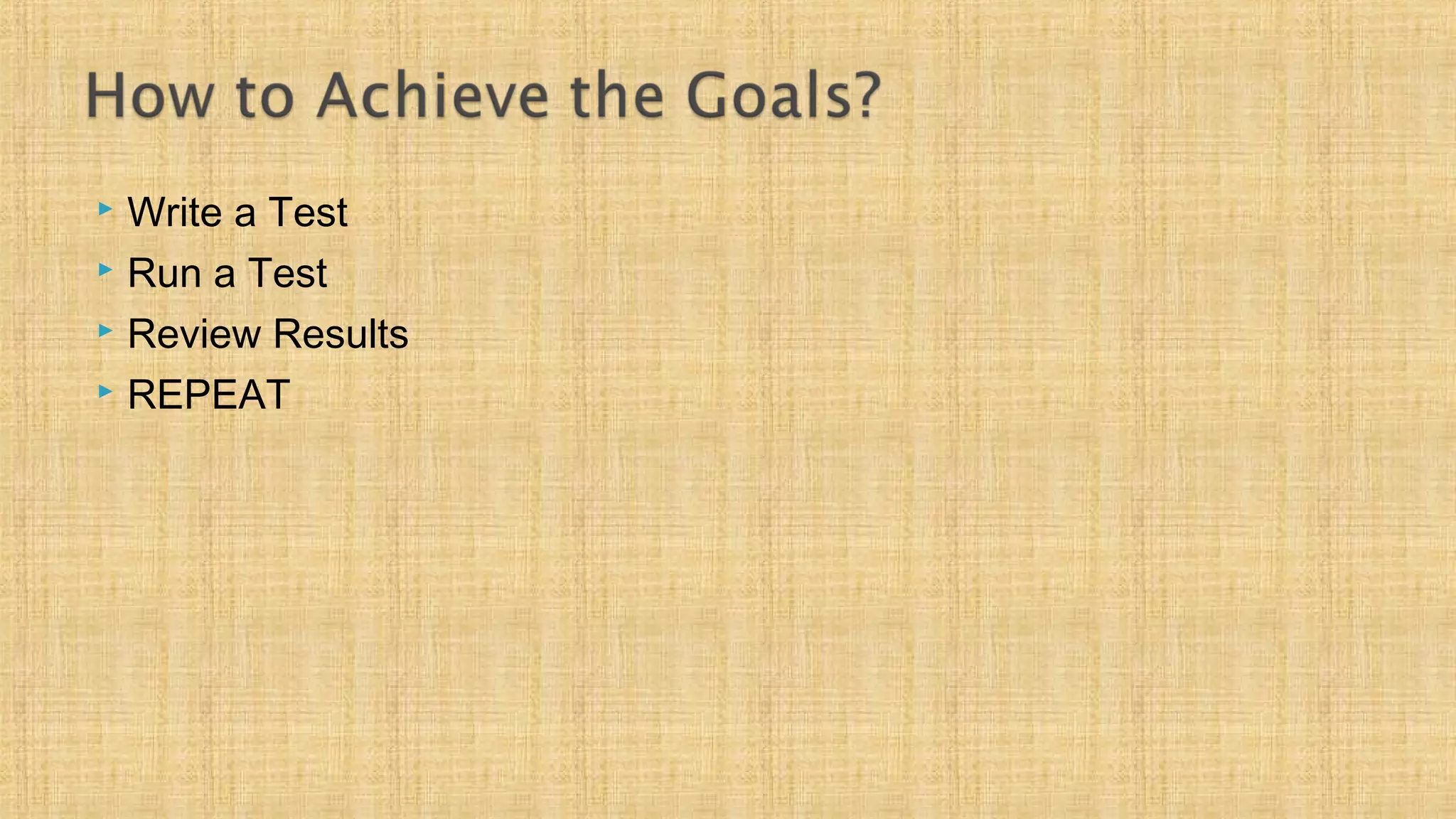  Write a Test
 Run a Test
 Review Results
 REPEAT
 