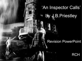 ‘ An Inspector Calls’ by J.B.Priestley Revision PowerPoint RCH 