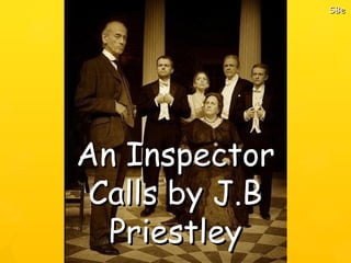 An InspectorAn Inspector
Calls by J.BCalls by J.B
PriestleyPriestley
SBeSBe
 
