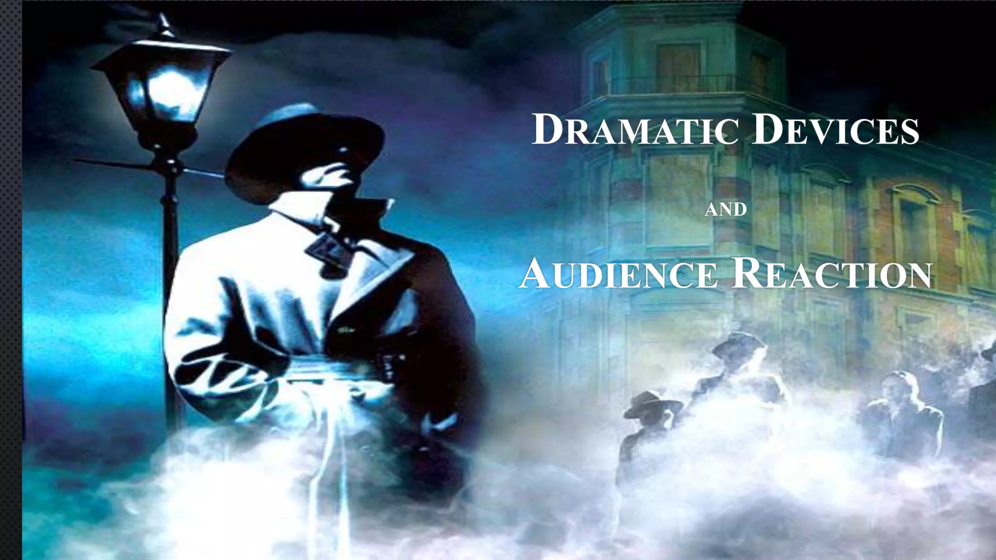 DRAMATIC DEVICES
AND
AUDIENCE REACTION
 