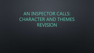 AN INSPECTOR CALLS:
CHARACTER AND THEMES
REVISION
 