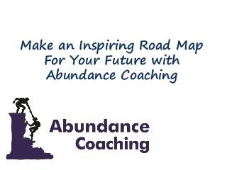 Make an Inspiring Road Map
For Your Future with
Abundance Coaching
 