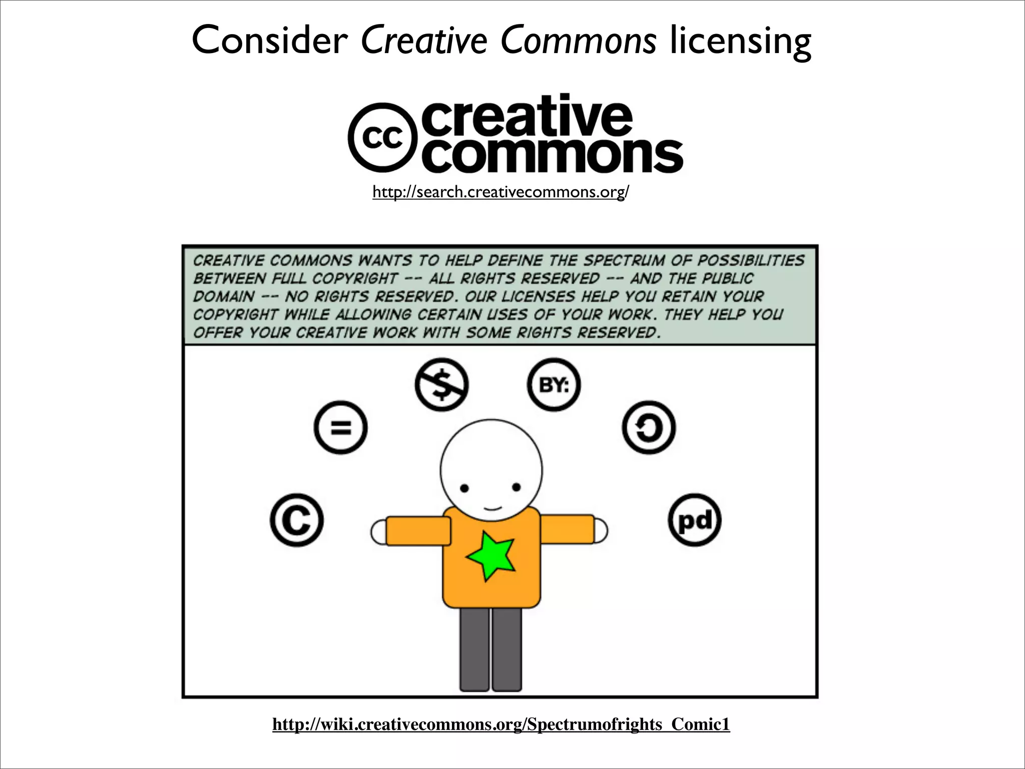 Consider Creative Commons licensing


                http://search.creativecommons.org/




    http://wiki.creativecommons.org/Spectrumofrights_Comic1
 