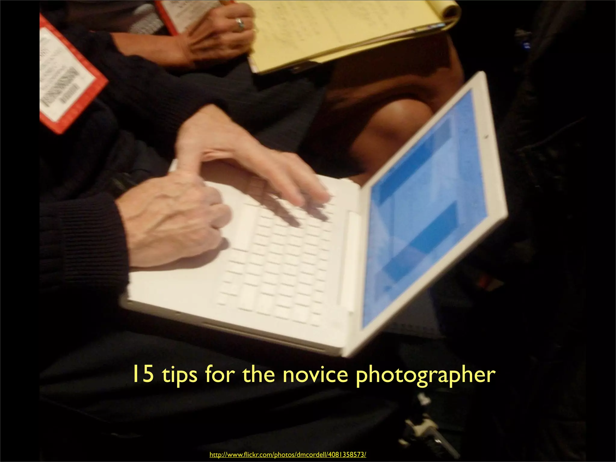 15 tips for the novice photographer

       http://www.ﬂickr.com/photos/dmcordell/4081358573/
 