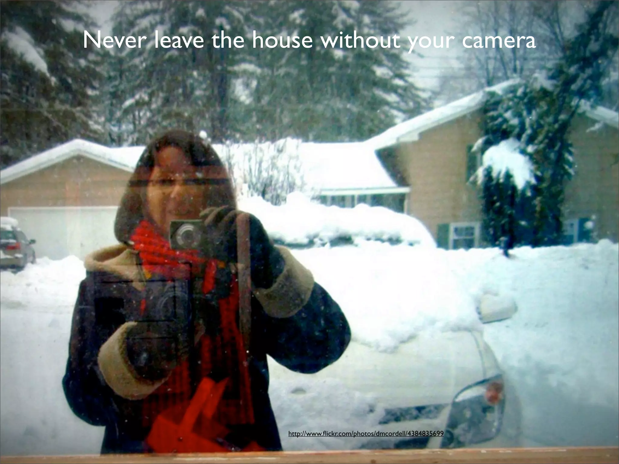 Never leave the house without your camera




                  http://www.ﬂickr.com/photos/dmcordell/4384835699
 