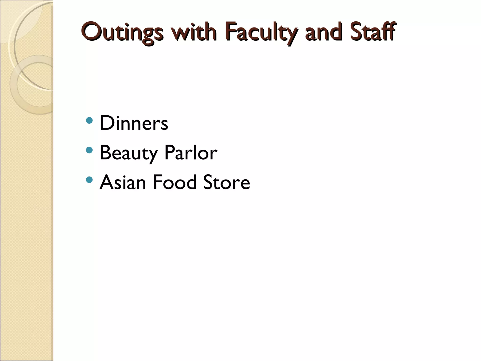 Outings with Faculty and Staff  Dinners Beauty Parlor Asian Food Store  