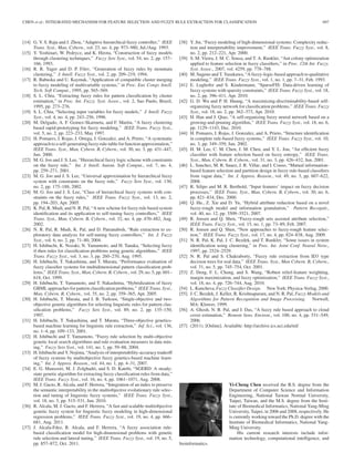 CHEN et al.: INTEGRATED MECHANISM FOR FEATURE SELECTION AND FUZZY RULE EXTRACTION FOR CLASSIFICATION 697
[14] G. V. S. Raju and J. Zhou, “Adaptive hierarchical fuzzy controller,” IEEE
Trans. Syst., Man, Cybern., vol. 23, no. 4, pp. 973–980, Jul./Aug. 1993.
[15] Y. Yoshinari, W. Pedrycz, and K. Hirota, “Construction of fuzzy models
through clustering techniques,” Fuzzy Sets Syst., vol. 54, no. 2, pp. 157–
166, 1993.
[16] R. R. Yager and D. P. Filev, “Generation of fuzzy rules by mountain
clustering,” J. Intell. Fuzzy Syst., vol. 2, pp. 209–219, 1994.
[17] R. Babuska and U. Kaymak, “Application of compatible cluster merging
to fuzzy modeling of multivariable systems,” in Proc. Eur. Congr. Intell.
Tech. Soft Comput., 1995, pp. 565–569.
[18] S. L. Chiu, “Extracting fuzzy rules for pattern classiﬁcation by cluster
estimation,” in Proc. Int. Fuzzy. Syst. Assoc., vol. 2, Sao Paulo, Brazil,
1995, pp. 273–276.
[19] S. L. Chiu, “Selecting input variables for fuzzy models,” J. Intell. Fuzzy
Syst., vol. 4, no. 4, pp. 243–256, 1996.
[20] M. Delgado, A. F. Gomez-Skarmeta, and F. Martin, “A fuzzy clustering
based rapid-prototyping for fuzzy modeling,” IEEE Trans. Fuzzy Syst.,
vol. 5, no. 2, pp. 223–233, May 1997.
[21] H. Pomares, I. Rojas, J. Ortega, J. Gonzalez, and A. Prieto, “A systematic
approach to a self-generating fuzzy rule-table for function approximation,”
IEEE Trans. Syst., Man, Cybern. B, Cybern., vol. 30, no. 3, pp. 431–447,
Jun. 2000.
[22] M. G. Joo and J. S. Lee, “Hierarchical fuzzy logic scheme with constraints
on the fuzzy rule,” Int. J. Intell. Autom. Soft Comput., vol. 7, no. 4,
pp. 259–271, 2001.
[23] M. G. Joo and J. S. Lee, “Universal approximation by hierarchical fuzzy
system with constraints on the fuzzy rule,” Fuzzy Sets Syst., vol. 130,
no. 2, pp. 175–188, 2002.
[24] M. G. Joo and J. S. Lee, “Class of hierarchical fuzzy systems with con-
straints on the fuzzy rules,” IEEE Trans. Fuzzy Syst., vol. 13, no. 2,
pp. 194–203, Apr. 2005.
[25] K. Pal, R. Mudi, and N. R. Pal, “A new scheme for fuzzy rule based system
identiﬁcation and its application to self-tuning fuzzy controllers,” IEEE
Trans. Syst., Man, Cybern. B, Cybern., vol. 32, no. 4, pp. 470–482, Aug.
2002.
[26] N. R. Pal, R. Mudi, K. Pal, and D. Patranabish, “Rule extraction to ex-
ploratory data analysis for self-tuning fuzzy controllers,” Int. J. Fuzzy
Syst., vol. 6, no. 2, pp. 71–80, 2004.
[27] H. Ishibuchi, K. Nozaki, N. Yamamoto, and H. Tanaka, “Selecting fuzzy
if-then rules for classiﬁcation problems using genetic algorithms,” IEEE
Trans. Fuzzy Syst., vol. 3, no. 3, pp. 260–270, Aug. 1995.
[28] H. Ishibuchi, T. Nakashima, and T. Murata, “Performance evaluation of
fuzzy classiﬁer systems for multidimensional pattern classiﬁcation prob-
lems,” IEEE Trans. Syst., Man, Cybern. B, Cybern., vol. 29, no. 5, pp. 601–
618, Oct. 1999.
[29] H. Ishibuchi, T. Yamamoto, and T. Nakashima, “Hybridization of fuzzy
GBML approaches for pattern classiﬁcation problems,” IEEE Trans. Syst.,
Man, Cybern. B, Cybern., vol. 35, no. 2, pp. 359–365, Apr. 2005.
[30] H. Ishibuchi, T. Murata, and I. B. Turksen, “Single-objective and two-
objective genetic algorithms for selecting linguistic rules for pattern clas-
siﬁcation problems,” Fuzzy Sets Syst., vol. 89, no. 2, pp. 135–150,
1997.
[31] H. Ishibuchi, T. Nakashima, and T. Murata, “Three-objective genetics-
based machine learning for linguistic rule extraction,” Inf. Sci., vol. 136,
no. 1–4, pp. 109–133, 2001.
[32] H. Ishibuchi and T. Yamamoto, “Fuzzy rule selection by multi-objective
genetic local search algorithms and rule evaluation measures in data min-
ing,” Fuzzy Sets Syst., vol. 141, no. 1, pp. 59–88, 2004.
[33] H. Ishibuchi and Y. Nojima, “Analysis of interpretability-accuracy tradeoff
of fuzzy systems by multiobjective fuzzy genetics-based machine learn-
ing,” Int. J. Approx. Reason., vol. 44, no. 1, pp. 4–31, 2007.
[34] E. G. Mansoori, M. J. Zolghadri, and S. D. Katebi, “SGERD: A steady-
state genetic algorithm for extracting fuzzy classiﬁcation rules from data,”
IEEE Trans. Fuzzy Syst., vol. 16, no. 4, pp. 1061–1071, Aug. 2008.
[35] M. J. Gacto, R. Alcala, and F. Herrera, “Integration of an index to preserve
the semantic interpretability in the multiobjective evolutionary rule selec-
tion and tuning of linguistic fuzzy systems,” IEEE Trans. Fuzzy Syst.,
vol. 18, no. 3, pp. 515–531, Jun. 2010.
[36] R. Alcala, M. J. Gacto, and F. Herrera, “A fast and scalable multiobjective
genetic fuzzy system for linguistic fuzzy modeling in high-dimensional
regression problems,” IEEE Trans. Fuzzy Syst., vol. 19, no. 4, pp. 666–
681, Aug. 2011.
[37] J. Alcala-Fdez, R. Alcala, and F. Herrera, “A fuzzy association rule-
based classiﬁcation model for high-dimensional problems with genetic
rule selection and lateral tuning,” IEEE Trans. Fuzzy Syst., vol. 19, no. 5,
pp. 857–872, Oct. 2011.
[38] Y. Jin, “Fuzzy modeling of high-dimensional systems: Complexity reduc-
tion and interpretability improvement,” IEEE Trans. Fuzzy Syst., vol. 8,
no. 2, pp. 212–221, Apr. 2000.
[39] S. M. Vieira, J. M. C. Sousa, and T. A. Runkler, “Ant colony optimization
applied to feature selection in fuzzy classiﬁers,” in Proc. 12th Int. Fuzzy.
Syst. Assoc., 2007, vol. 4259, pp. 778–788.
[40] M. Sugeno and T. Yasukawa, “A fuzzy-logic-based approach to qualitative
modeling,” IEEE Trans. Fuzzy Syst., vol. 1, no. 1, pp. 7–31, Feb. 1993.
[41] E. Lughofer and S. Kindermann, “SparseFIS: Data-driven learning of
fuzzy systems with sparsity constraints,” IEEE Trans. Fuzzy Syst., vol. 18,
no. 2, pp. 396–411, Apr. 2010.
[42] G. D. Wu and P. H. Huang, “A maximizing-discriminability-based self-
organizing fuzzy network for classiﬁcation problems,” IEEE Trans. Fuzzy
Syst., vol. 18, no. 2, pp. 362–373, Apr. 2010.
[43] H. Han and J. Qiao, “A self-organizing fuzzy neural network based on a
growing-and-pruning algorithm,” IEEE Trans. Fuzzy Syst., vol. 18, no. 6,
pp. 1129–1143, Dec. 2010.
[44] H. Pomares, I. Rojas, J. Gonzalez, and A. Prieto, “Structure identiﬁcation
in complete rule-based fuzzy systems,” IEEE Trans. Fuzzy Syst., vol. 10,
no. 3, pp. 349–359, Jun. 2002.
[45] H. M. Lee, C. M. Chen, J. M. Chen, and Y. L. Jou, “An efﬁcient fuzzy
classiﬁer with feature selection based on fuzzy entropy,” IEEE Trans.
Syst., Man, Cybern. B, Cybern., vol. 31, no. 3, pp. 426–432, Jun. 2001.
[46] L. Sanchez, M. R. Suaez, J. R. Villar, and I. Couso, “Mutual information-
based feature selection and partition design in fuzzy rule-based classiﬁers
from vague data,” Int. J. Approx. Reason., vol. 49, no. 3, pp. 607–622,
2008.
[47] R. Silipo and M. R. Berthold, “Input features’ impact on fuzzy decision
processes,” IEEE Trans. Syst., Man, Cybern. B, Cybern., vol. 30, no. 6,
pp. 821–834, Dec. 2000.
[48] Q. Hu., Z. Xie and D. Yu, “Hybrid attribute reduction based on a novel
fuzzy-rough model and information granulation,” Pattern Recognit.,
vol. 40, no. 12, pp. 3509–3521, 2007.
[49] R. Jensen and Q. Shen, “Fuzzy-rough sets assisted attribute selection,”
IEEE Trans. Fuzzy Syst., vol. 15, no. 1, pp. 73–89, Feb. 2007.
[50] R. Jensen and Q. Shen, “New approaches to fuzzy-rough feature selec-
tion,” IEEE Trans. Fuzzy Syst., vol. 17, no. 4, pp. 824–838, Aug. 2009.
[51] N. R. Pal, K. Pal, J. C. Bezdek, and T. Runkler, “Some issues in system
identiﬁcation using clustering,” in Proc. Int. Joint Conf. Neural Netw.,
1997, pp. 2524–2529.
[52] N. R. Pal and S. Chakraborty, “Fuzzy rule extraction from ID3 type
decision trees for real data,” IEEE Trans. Syst., Man Cybern. B, Cybern.,
vol. 31, no. 5, pp. 745–754, Oct. 2001.
[53] Z. Deng, F. L. Chung, and S. Wang, “Robust relief-feature weighting,
margin maximization, and fuzzy optimization,” IEEE Trans. Fuzzy Syst.,
vol. 18, no. 4, pp. 726–744, Aug. 2010.
[54] L. Kuncheva, Fuzzy Classiﬁer Design. New York: Physica-Verlag, 2000.
[55] J. C. Bezdek, J. Keller, R. Krishnapuram, and N. R. Pal, Fuzzy Models and
Algorithms for Pattern Recognition and Image Processing. Norwell,
MA: Kluwer, 1999.
[56] A. Ghosh, N. R. Pal, and J. Das, “A fuzzy rule based approach to cloud
cover estimation,” Remote Sens. Environ., vol. 100, no. 4, pp. 531–549,
2006.
[57] (2011). [Online]. Available: http://archive.ics.uci.edu/ml/
Yi-Cheng Chen received the B.S. degree from the
Department of Computer Science and Information
Engineering, National Taiwan Normal University,
Taipei, Taiwan, and the M.S. degree from the Insti-
tute of Biomedical Informatics, National Yang-Ming
University, Taipei, in 2006 and 2008, respectively. He
is currently working toward the Ph.D. degree with the
Institute of Biomedical Informatics, National Yang-
Ming University.
His current research interests include infor-
mation technology, computational intelligence, and
bioinformatics.
 