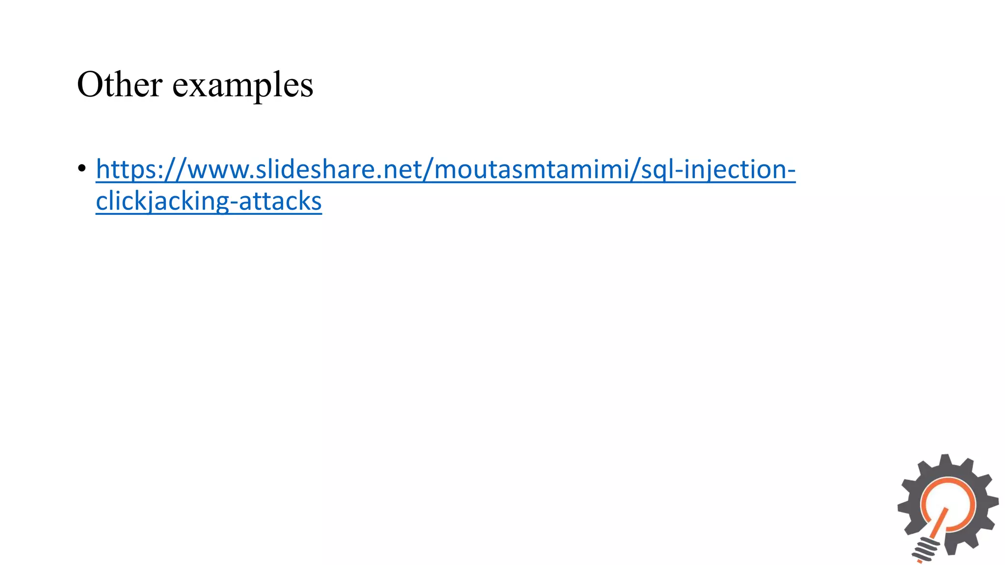Other examples • https://www.slideshare.net/moutasmtamimi/sql-injection- clickjacking-attacks 