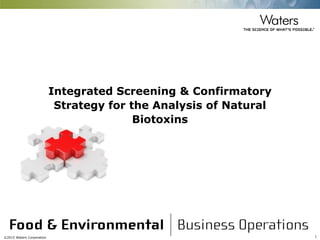 ©2015 Waters Corporation 1
Integrated Screening & Confirmatory
Strategy for the Analysis of Natural
Biotoxins
 