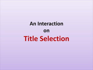 An Interaction
on
Title Selection
 