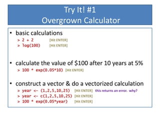 Try It! #1 Overgrown Calculator<br /><ul><li>basic calculations</li></ul>&gt; 2 + 2       [Hit ENTER]<br />&gt; log(100)  ...
