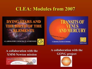 CLEA: Modules from 2007




A collaboration with the   A collaboration with the
XMM-Newton mission             GONG project
 